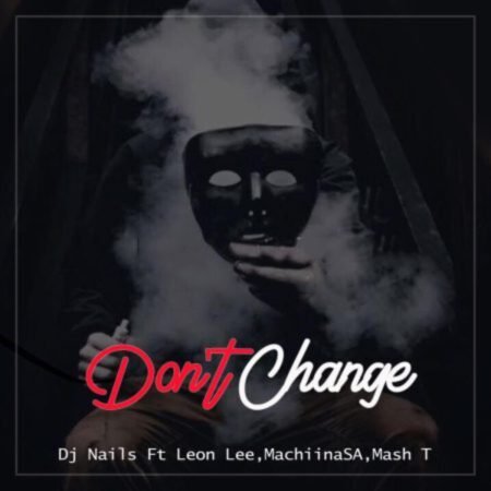 DJ Nails – Don’t Change ft. Leon Lee, Mmachiina & Mash T Mp3 Download