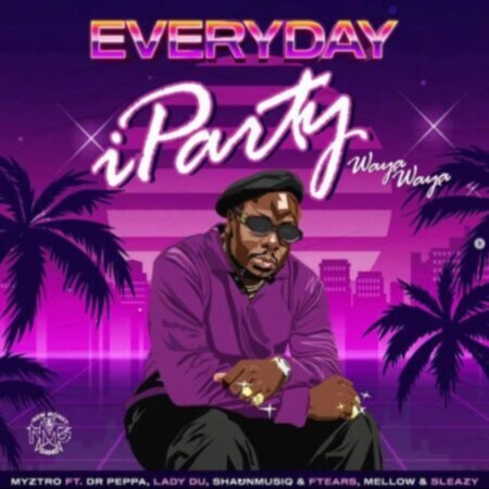 Myztro – Everyday iParty (Waya Waya) ft. Dr Peppa, Lady Du, Mellow & Sleazy, ShaunmusiQ & Ftears Mp3 Download