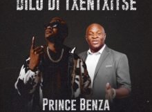 Prince Benza – Dilo Di Txentxitse ft. Dr Malinga Mp3 Free Download Lyrics