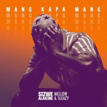 Sizwe Alakine – Mang Kapa Mang ft. Mellow & Sleazy Mp3 Free Download