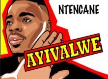Ntencane – Ayivalwe Mp3 Download Lyrics