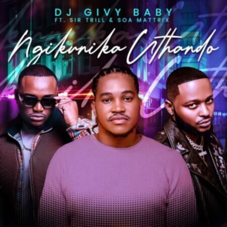 DJ Givy Baby – Ngikunika uThando ft. Sir Trill & Soa Mattrix Mp3 Download