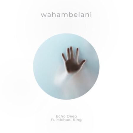 Echo Deep – Wahambelani ft. Michael King Mp3 Download