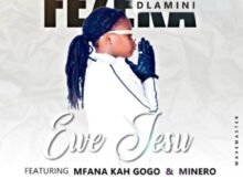 Fezeka Dlamini – Ewe Jesu ft. Mfana Kah Gogo & Minero Mp3 Download