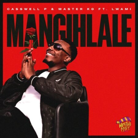 Casswell P & Master KG - Mangihlale ft. Lwami Mp3 Download
