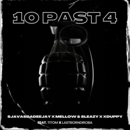 SjavasDaDeejay, Mellow & Sleazy & Xduppy – 10 Past 4 ft. TitoM & LastBornDiroba Mp3 Download