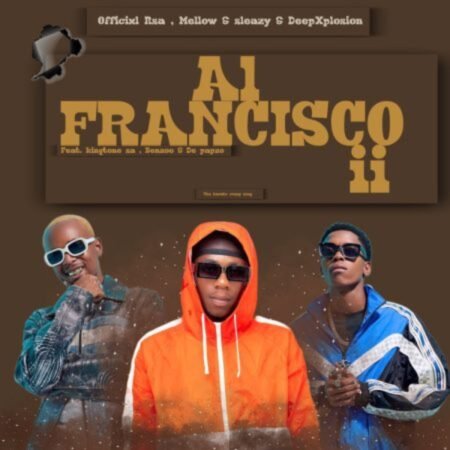 Officixl Rsa & Mellow & Sleazy – Al Francisco ii ft. DeepXplosion, King Tone SA, Benzoo & De-papzo Mp3 Download